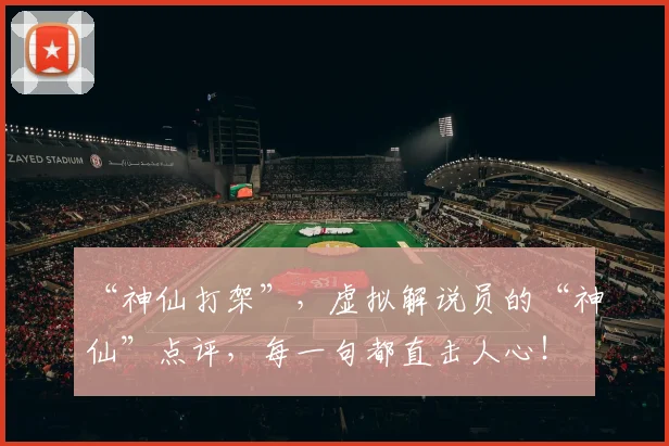 “神仙打架”，虚拟解说员的“神仙”点评，每一句都直击人心！