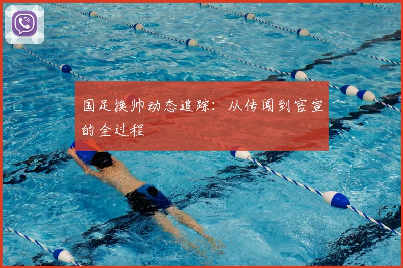 国足换帅动态追踪:从传闻到官宣的全过程