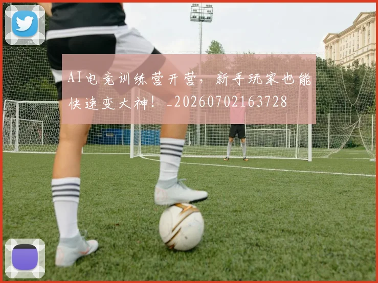 AI电竞训练营开营，新手玩家也能快速变大神！_20260702163728