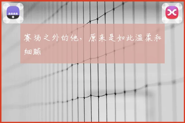 赛场之外的他,原来是如此温柔和细腻