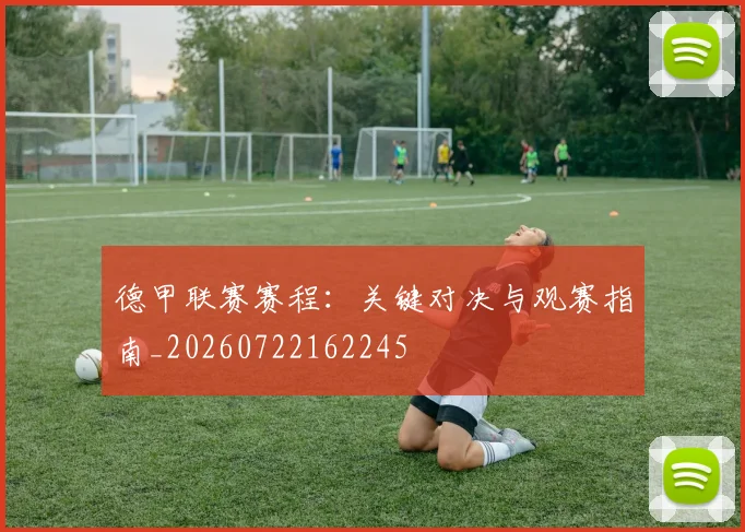 德甲联赛赛程：关键对决与观赛指南_20260722162245