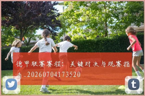 德甲联赛赛程：关键对决与观赛指南_20260704173520