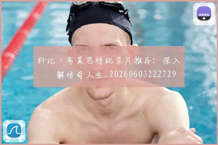 科比·布莱恩特纪录片推荐：深入了解传奇人生_20260603222729