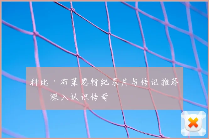 科比·布莱恩特纪录片与传记推荐:深入认识传奇